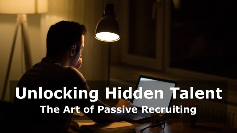Unlocking Hidden Talent: The Art of Passive Recruiting